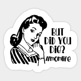 But Did You Die? #MomLife Sticker